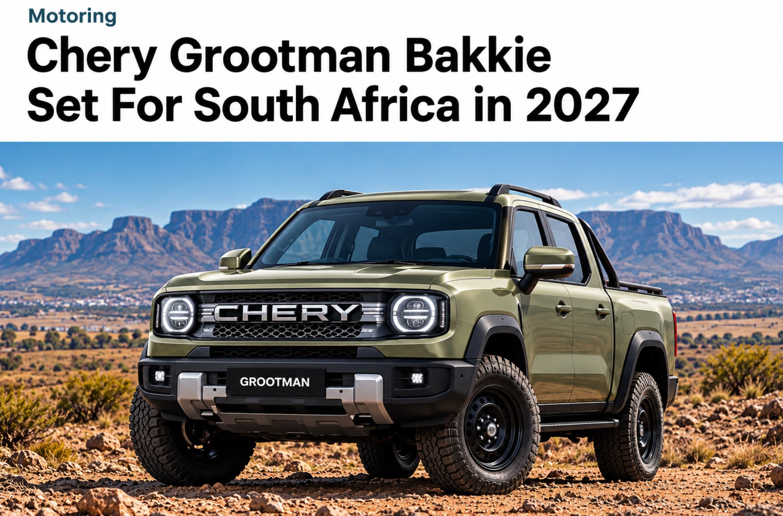 Chery is bringing its Grootman bakkie to South Africa’s production lines in 2027